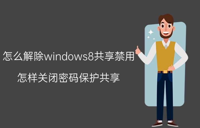 怎么解除windows8共享禁用 怎样关闭密码保护共享？